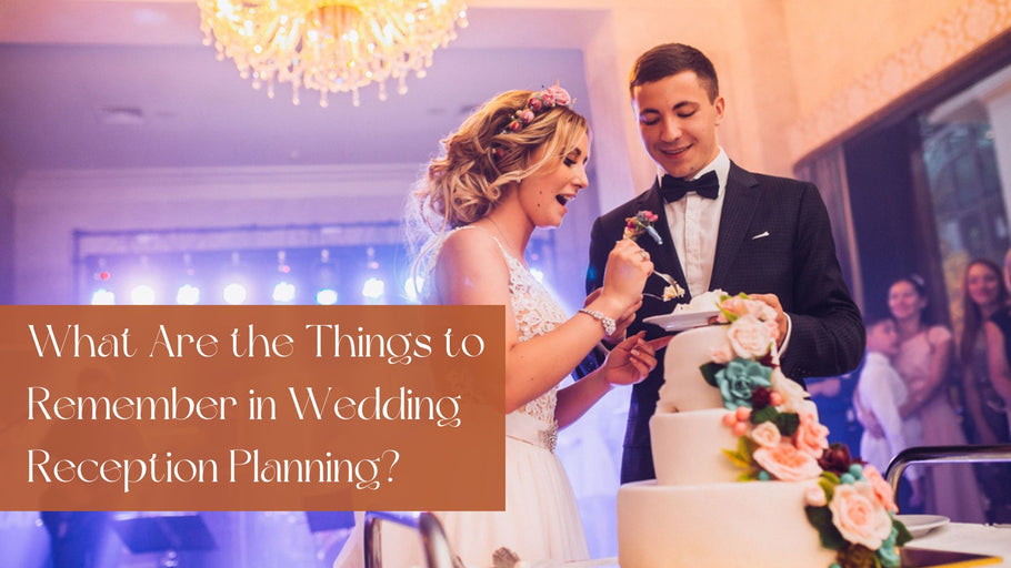 What Are the Things to Remember in Wedding Reception Planning?